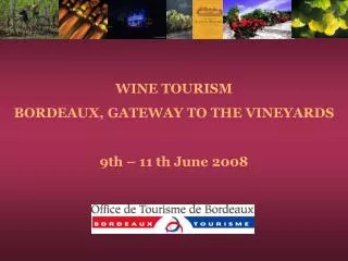 WINE TOURISM BORDEAUX, GATEWAY TO THE VINEYARDS 9th – 11 th June 2008