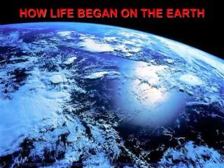 HOW LIFE BEGAN ON THE EARTH