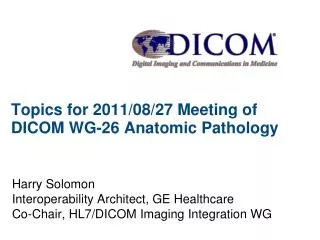 Topics for 2011/08/27 Meeting of DICOM WG-26 Anatomic Pathology