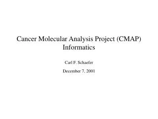 Cancer Molecular Analysis Project (CMAP) Informatics Carl F. Schaefer
