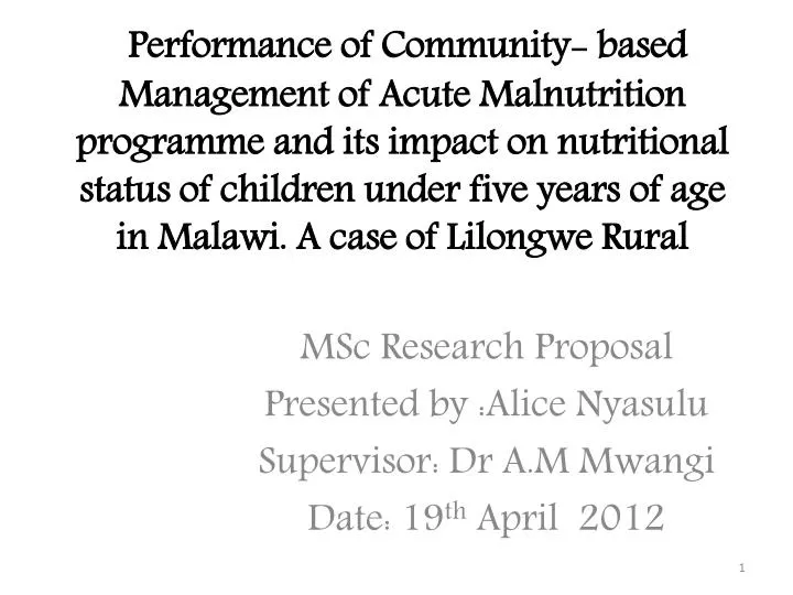 msc research proposal presented by alice nyasulu supervisor dr a m mwangi date 19 th april 2012