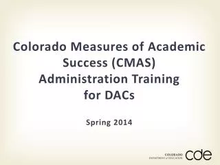 Colorado Measures of Academic Success (CMAS) Administration Training for DACs