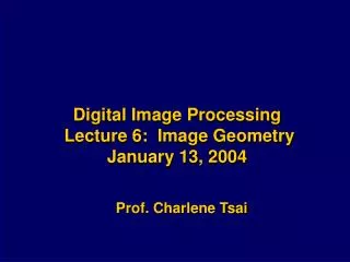 Digital Image Processing Lecture 6: Image Geometry January 13, 2004