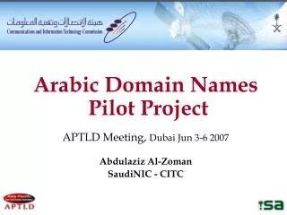 Arabic Domain Names Pilot Project APTLD Meeting, Dubai Jun 3-6 2007 Abdulaziz Al-Zoman