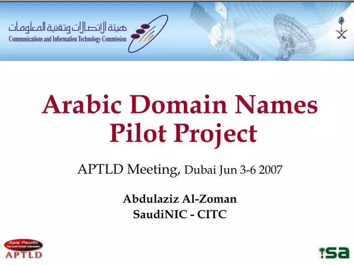 arabic domain names pilot project aptld meeting dubai jun 3 6 2007 abdulaziz al zoman saudinic citc