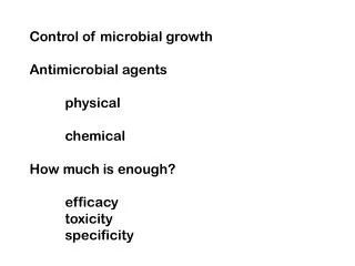 Control of microbial growth Antimicrobial agents 	physical 	chemical How much is enough?