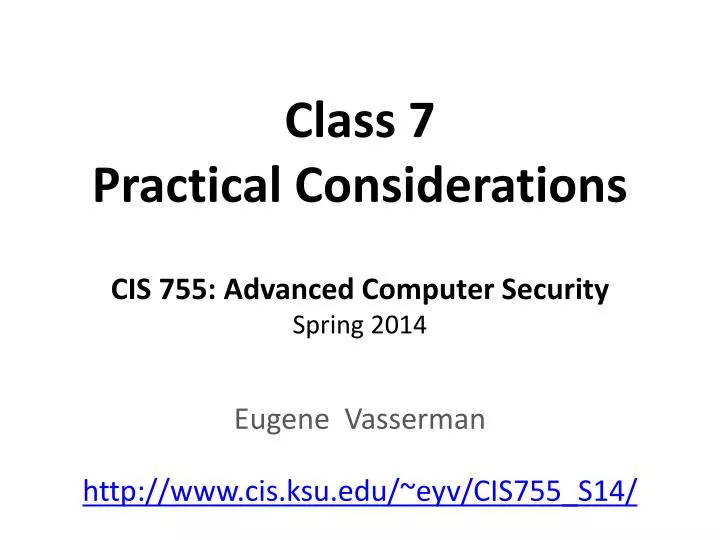 class 7 practical considerations cis 755 advanced computer security spring 2014