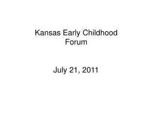 Kansas Early Childhood Forum July 21, 2011