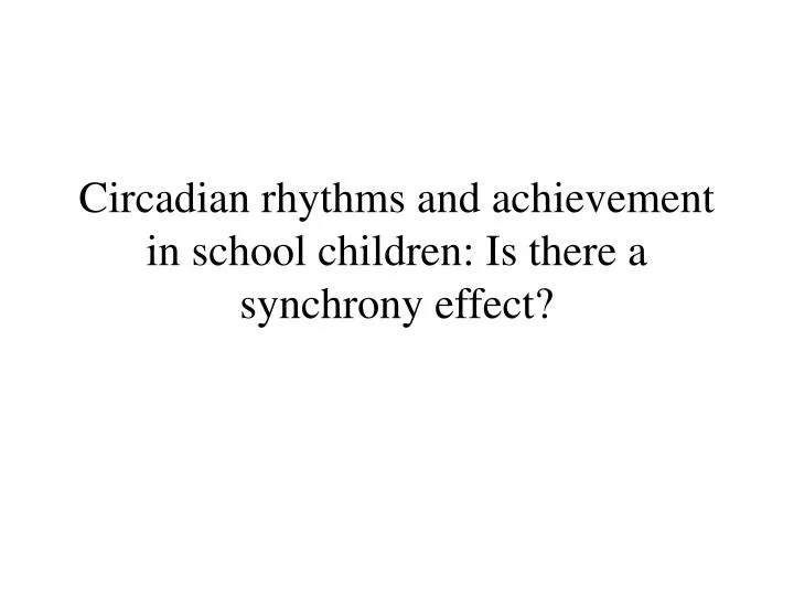 circadian rhythms and achievement in school children is there a synchrony effect
