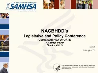 NACBHDD’s Legislative and Policy Conference CMHS/SAMHSA UPDATE A. Kathryn Power Director, CMHS