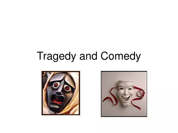 tragedy and comedy