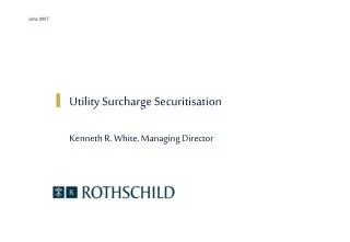 Utility Surcharge Securitisation Kenneth R. White, Managing Director