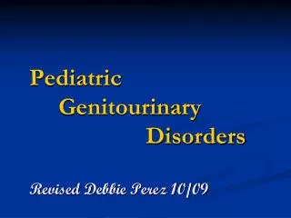 Pediatric 	Genitourinary 					Disorders Revised Debbie Perez 10/09