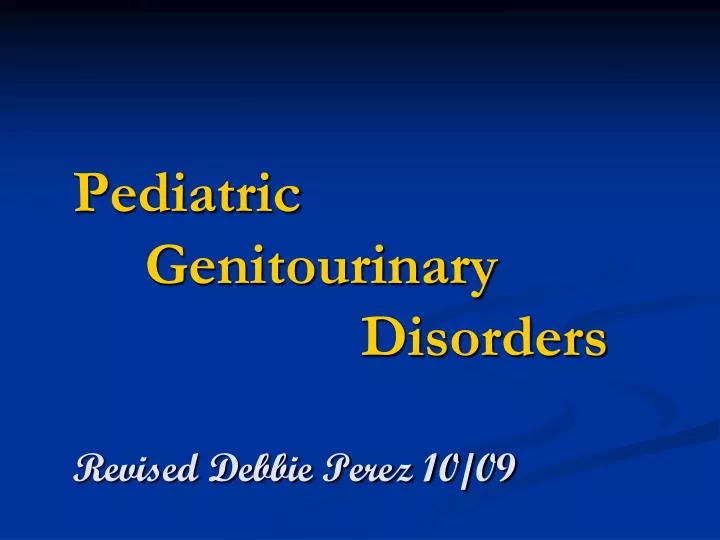 pediatric genitourinary disorders revised debbie perez 10 09