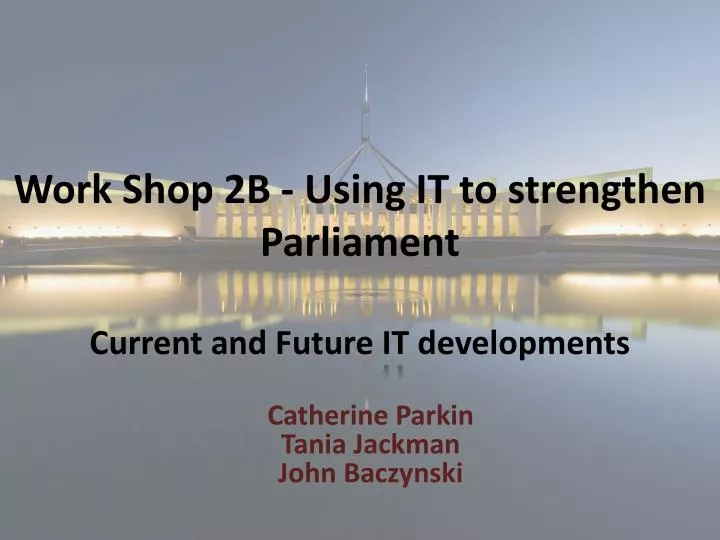 work shop 2b using it to strengthen parliament current and future it developments