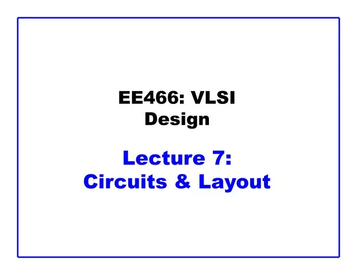 ee466 vlsi design lecture 7 circuits layout