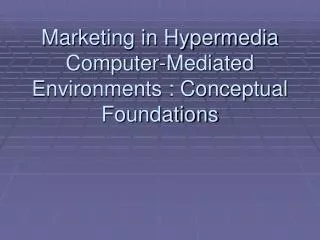 Marketing in Hypermedia Computer-Mediated Environments : Conceptual Foundations