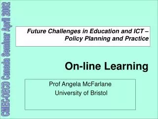 Future Challenges in Education and ICT – Policy Planning and Practice On-line Learning