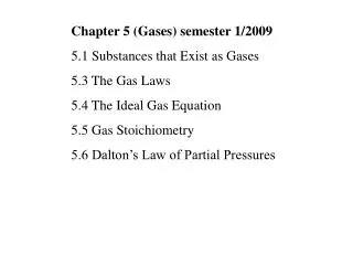 Chapter 5 (Gases) semester 1/2009 5.1 Substances that Exist as Gases 5.3 The Gas Laws