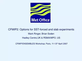 CFMIP2: Options for SST-forced and slab experiments Mark Ringer, Brian Soden