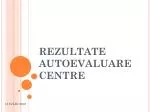 REZULTATE AUTOEVALUARE CENTRE - slide 1