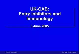 UK-CAB: Entry inhibitors and Immunology 3 June 2005