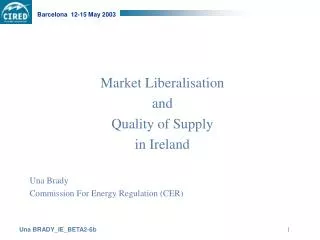 Market Liberalisation and Quality of Supply in Ireland Una Brady