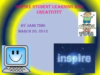 INSPIRE STUDENT LEARNING AND CREATIVITY