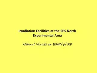 Irradiation Facilities at the SPS North Experimental Area Helmut Vincke on behalf of RP