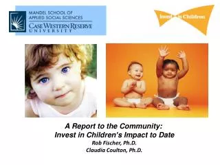 A Report to the Community: Invest in Children’s Impact to Date Rob Fischer, Ph.D.