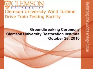 Groundbreaking Ceremony Clemson University Restoration Institute October 28, 2010