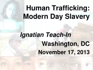 Human Trafficking: Modern Day Slavery Ignatian Teach-In Washington, DC November 17, 2013
