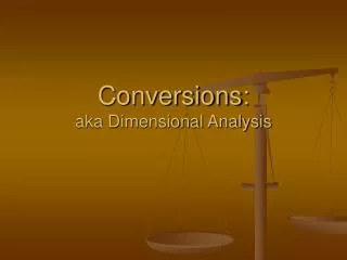 Conversions: aka Dimensional Analysis