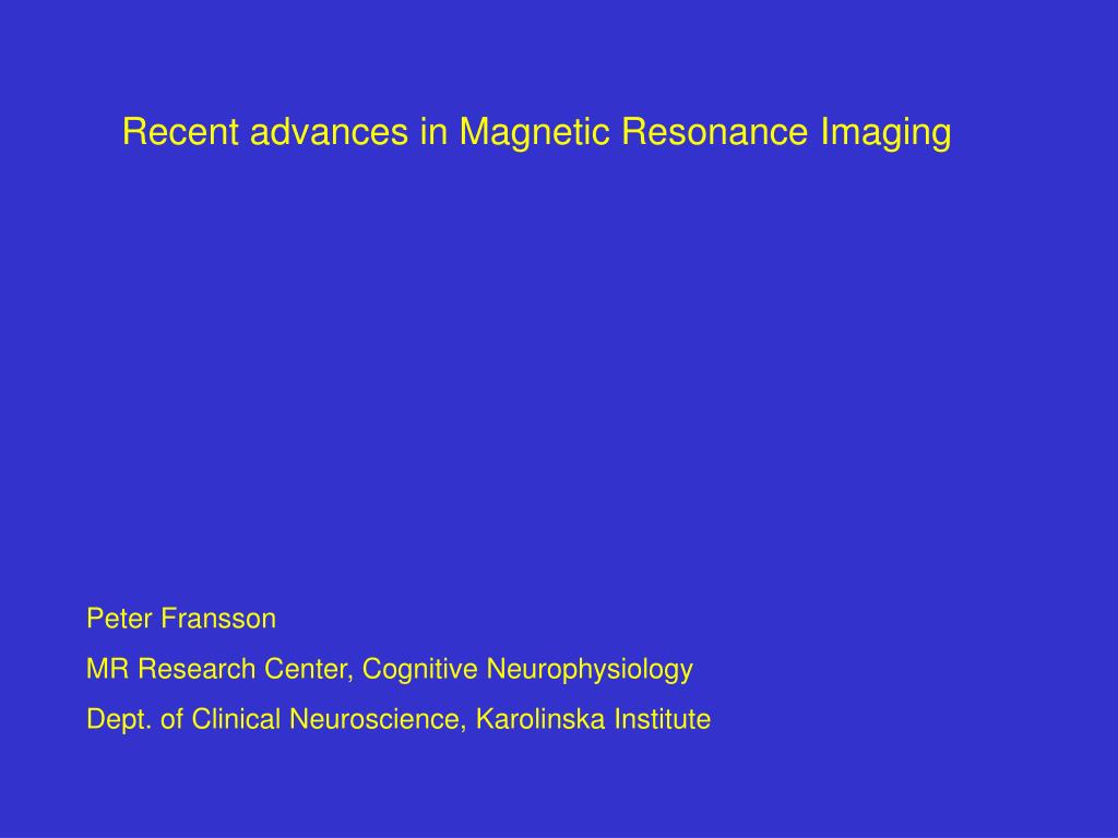 PPT - Recent advances in Magnetic Resonance Imaging PowerPoint ...