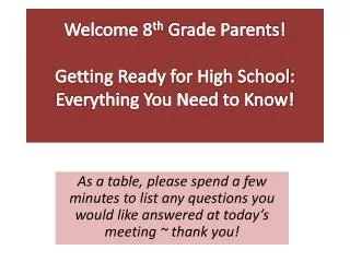 Welcome 8 th Grade Parents! Getting Ready for High School: Everything You Need to Know!