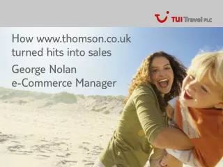 How thomson.co.uk turned hits into sales George Nolan e-Commerce Manager