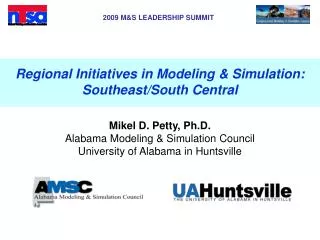 Regional Initiatives in Modeling &amp; Simulation: Southeast/South Central Mikel D. Petty, Ph.D.