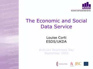 The Economic and Social Data Service Louise Corti ESDS/UKDA Archives Awareness Day September 2003