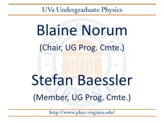 Blaine Norum (Chair, UG Prog. Cmte.) Stefan Baessler (Member, UG Prog. Cmte.)