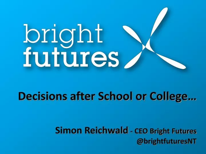 decisions after school or college simon reichwald ceo bright futures @ brightfuturesnt