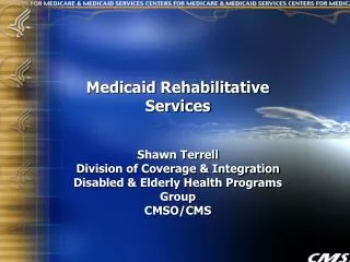 Medicaid Rehabilitative Services Shawn Terrell Division of Coverage &amp; Integration