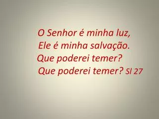 o senhor minha luz ele minha salva o que poderei temer que poderei temer sl 27