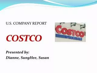 U.S. COMPANY REPORT COSTCO Presented by: Dianne, SungHee , Susan