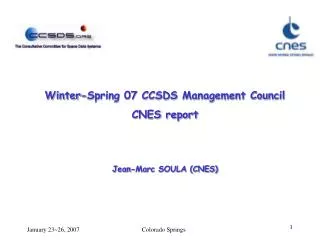 Winter-Spring 07 CCSDS Management Council CNES report Jean-Marc SOULA (CNES)