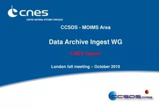 CCSDS - MOIMS Area Data Archive Ingest WG CNES Report London fall meeting – October 2010