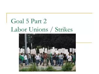 Goal 5 Part 2 Labor Unions / Strikes