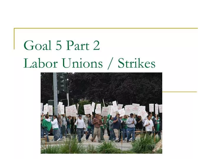 goal 5 part 2 labor unions strikes