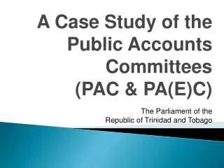 A Case Study of the Public Accounts Committees (PAC &amp; PA(E)C) The Parliament of the