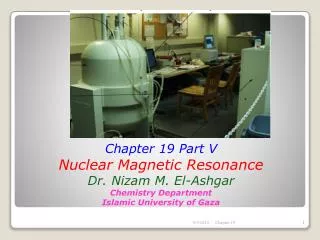 Chapter 19 Part V Nuclear Magnetic Resonance Dr. Nizam M. El-Ashgar Chemistry Department