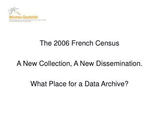 The 2006 French Census A New Collection, A New Dissemination. What Place for a Data Archive?